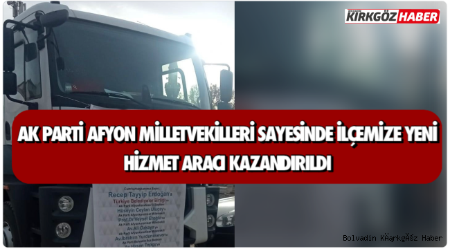 AK PARTİ AFYON MİLLETVEKİLLERİ SAYESİNDE İLÇEMİZE YENİ HİZMET ARACI KAZANDIRILDI