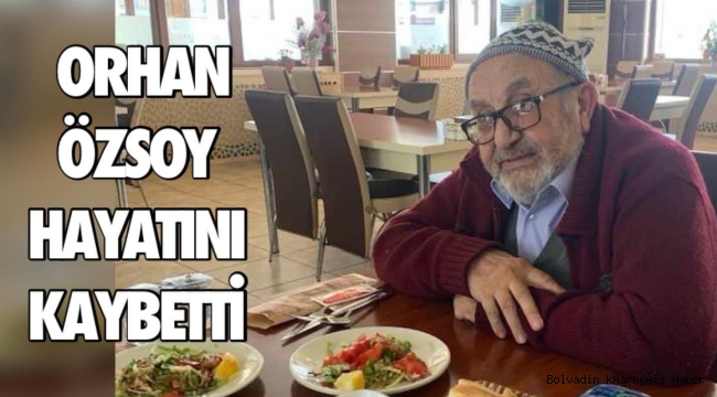 ORHAN ÖZSOY HAYATINI KAYBETTİ