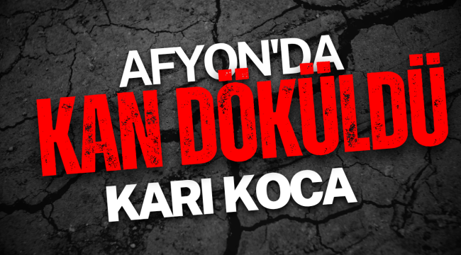 Afyonkarahisar'da Kan Döküldü!