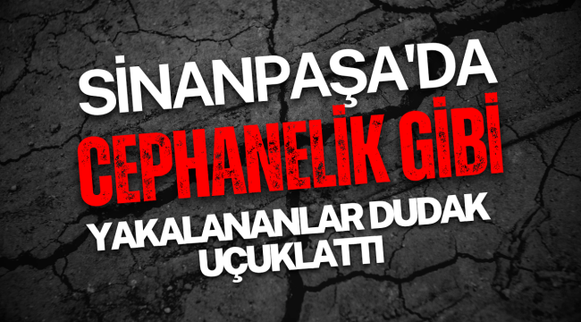 Sinanpaşa'da Cephanelik Gibi! Yakalananlar Dudak Uçuklattı