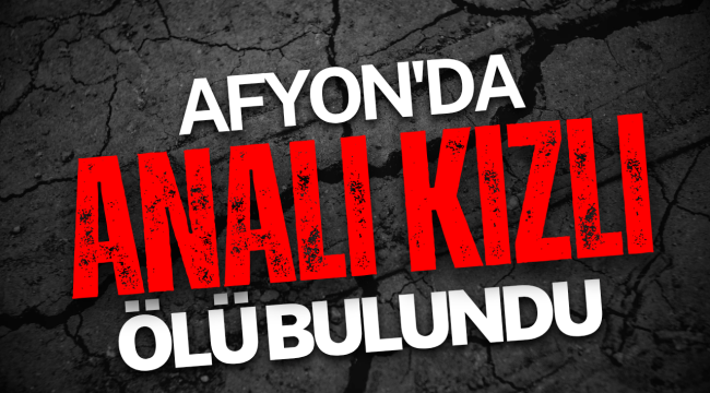 Afyonkarahisar'da Analı Kızlı Ölü Bulundu