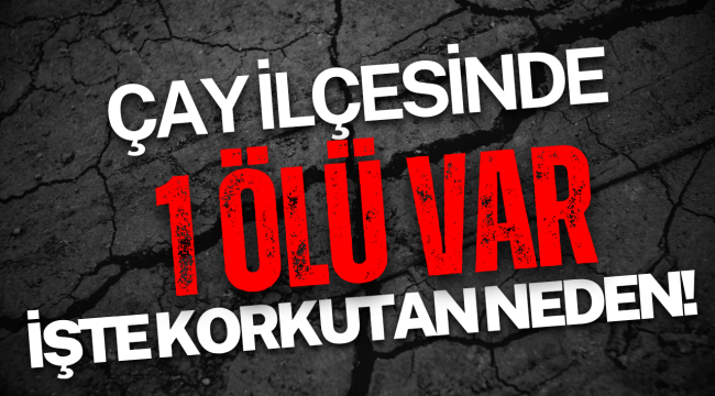 Çay İlçesinde 1 Ölü Var! İşte Korkutan Neden