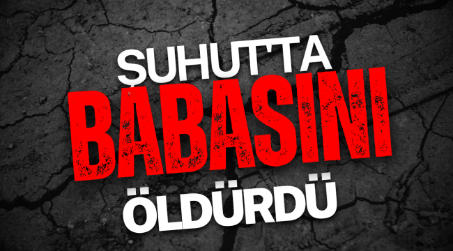 Şuhut'ta Babasını Öldürdü!