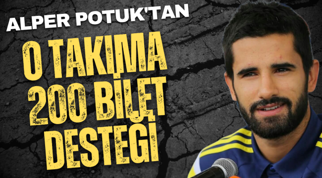 Alper Potuk'tan O Takıma 200 Bilet Desteği!