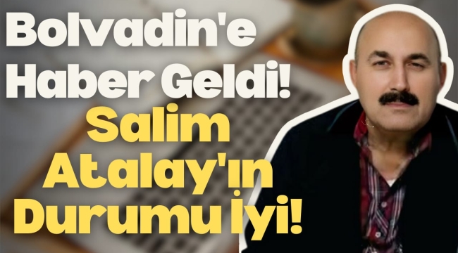 Bolvadin’de Haber Geldi! Dr. Salim Atalay’ın Durumu İyi