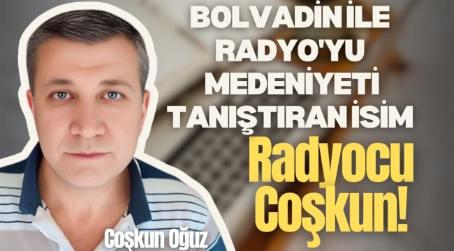 Bolvadin’i Radyo İle Tanıştıran İsim: Coşkun Oğuz