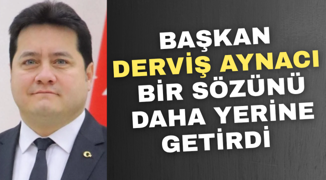 Başkan Aynacı Bir Sözünü Daha Yerine Getirdi