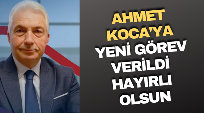 Ahmet Koca'ya Yeni Görev Verildi! Hayırlı Olsun