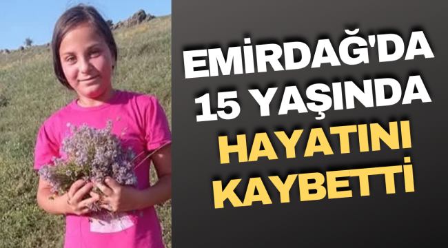 Emirdağ&#039;da 15 Yaşında Hayatını Kaybetti