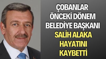 Çobanlar Eski Belediye Başkanı Salih Alaka Hayatını Kaybetti