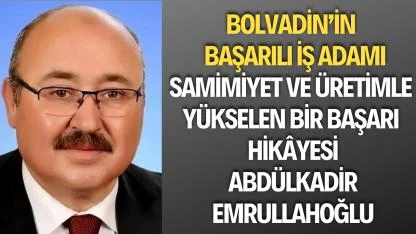 Abdülkadir Emrullahoğlu, Samimiyet ve Üretimle Yükselen Bir Başarı Hikâyesi