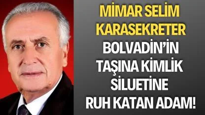 Mimar Selim Karasekreter: Bolvadin’in Taşına Kimlik, Siluetine Ruh Katan Adam!