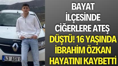 Bayat’ta Genç İbrahim Özkan 16 Yaşında Hayatını Kaybetti
