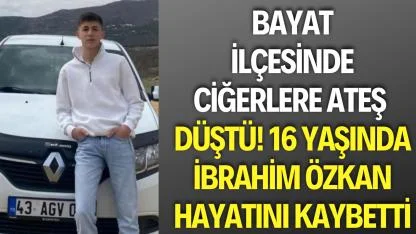 Bayat’ta Genç İbrahim Özkan 16 Yaşında Hayatını Kaybetti