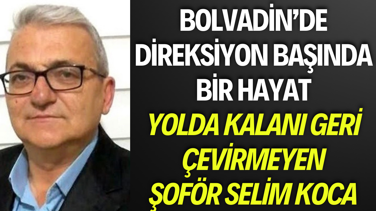 Direksiyon Başında Bir Hayat, Yolda Kalanı Geri Çevirmeyen Şoför Selim Koca