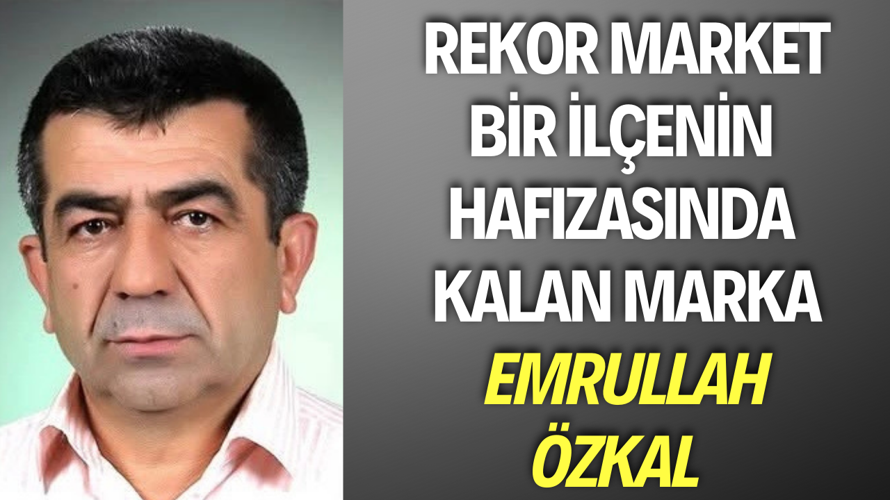 Rekor Market Bir İlçenin Hafızasında Kalan Marka Emrullah Özkal