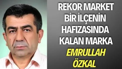 Rekor Market Bir İlçenin Hafızasında Kalan Marka Emrullah Özkal