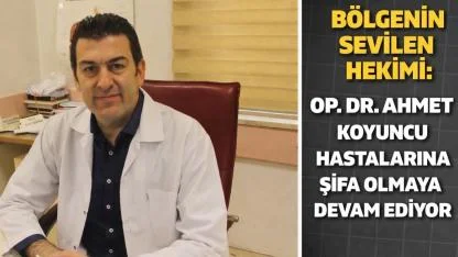Bölgenin Sevilen Hekimi: Op. Dr. Ahmet Koyuncu Hastalarına Şifa Olmaya Devam Ediyor