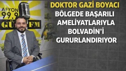 Doktor Gazi Boyacı Bölgede Başarılı Ameliyatlarıyla Bolvadin’i Gururlandırıyor