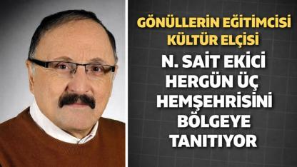 Gönüllerin Eğitimcisi N. Sait Ekici Hergün Üç Hemşehrisini Bölgeye Tanıtıyor