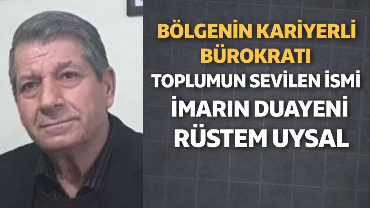 Bölgenin Kariyerli Bürokratı Toplumun Sevilen İsmi İmarın Duayeni Rüstem Uysal