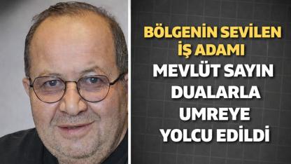 Bölgenin Sevilen İş Adamı Mevlüt Sayın Dualarla Umreye Uğurlandı