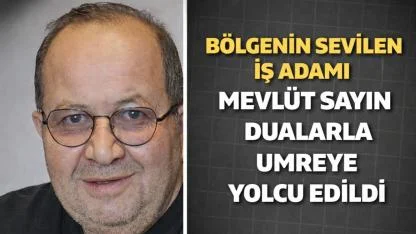 Bölgenin Sevilen İş Adamı Mevlüt Sayın Dualarla Umreye Uğurlandı