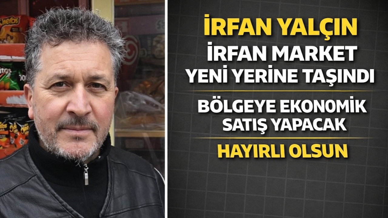 İrfan Market Yeni Yerine Taşındı Hayırlı Olsun