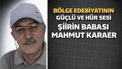 Bölge Edebiyatının Güçlü ve Hür Sesi Şiirin Babası Mahmut Karaer