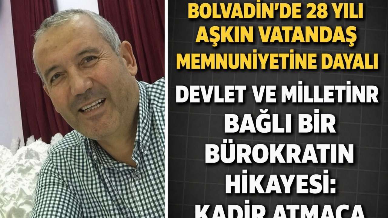 Bolvadin’de 28 Yılı Aşkın Vatandaş Memnuniyetine Dayalı Devlet ve Milletine Bağlı Bir Bürokratın Hikayesi Kadir Atmaca