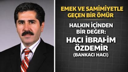 Emek ve Samimiyetle Geçen Bir Ömür: Hacı İbrahim Özdemir